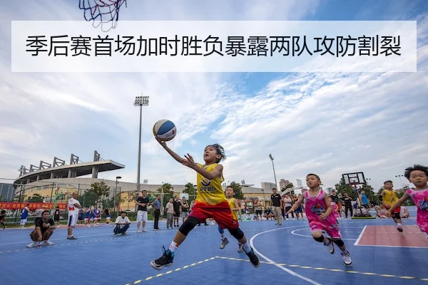 季后赛首场加时胜负暴露两队攻防割裂